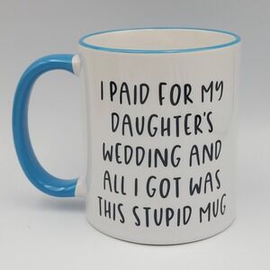 Father Of Bride Mug, Funny Paid for my Daughter's Wedding All I Got Was This Mug